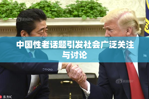 中国性老话题引发社会广泛关注与讨论