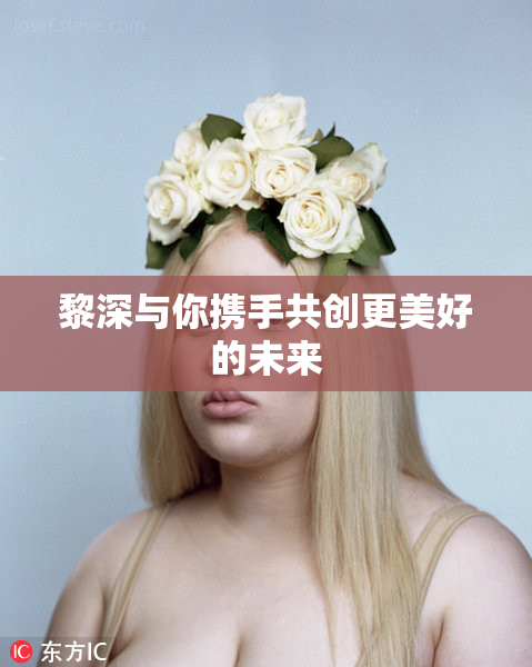 黎深与你携手共创更美好的未来