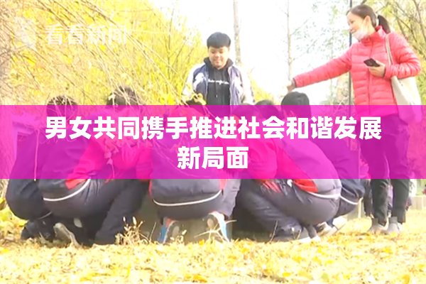 男女共同携手推进社会和谐发展新局面