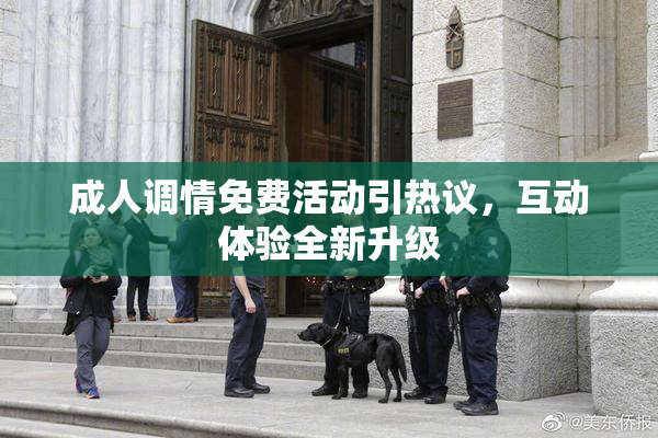 成人调情免费活动引热议，互动体验全新升级