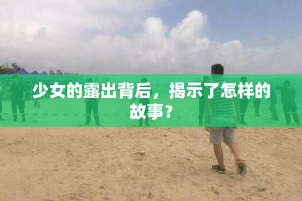 少女的露出背后，揭示了怎样的故事？