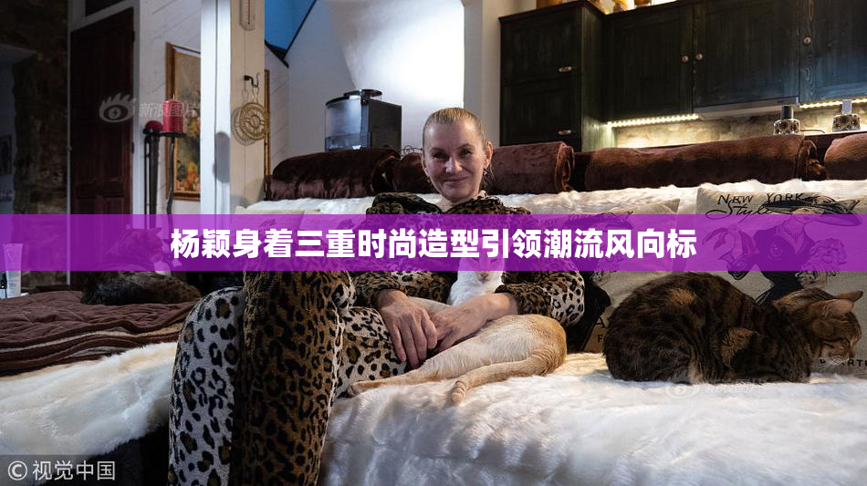 杨颖身着三重时尚造型引领潮流风向标