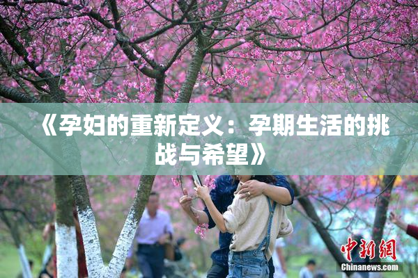 《孕妇的重新定义：孕期生活的挑战与希望》