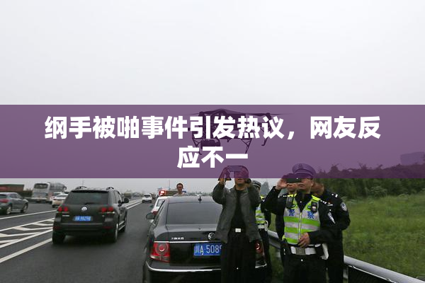 纲手被啪事件引发热议，网友反应不一