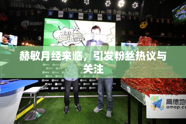 赫敏月经来临，引发粉丝热议与关注