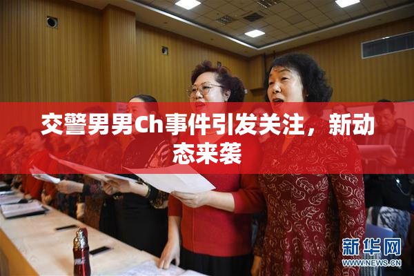 交警男男Ch事件引发关注，新动态来袭