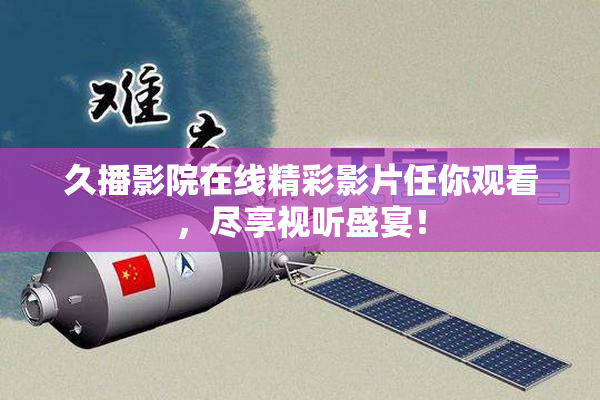 久播影院在线精彩影片任你观看，尽享视听盛宴！