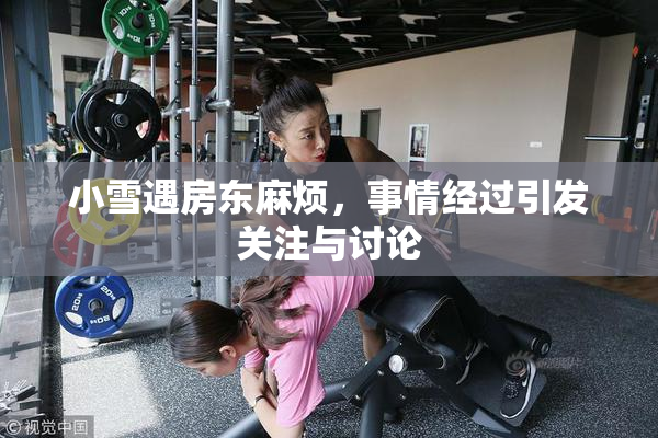 小雪遇房东麻烦，事情经过引发关注与讨论