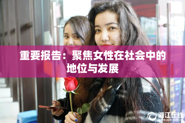 重要报告：聚焦女性在社会中的地位与发展