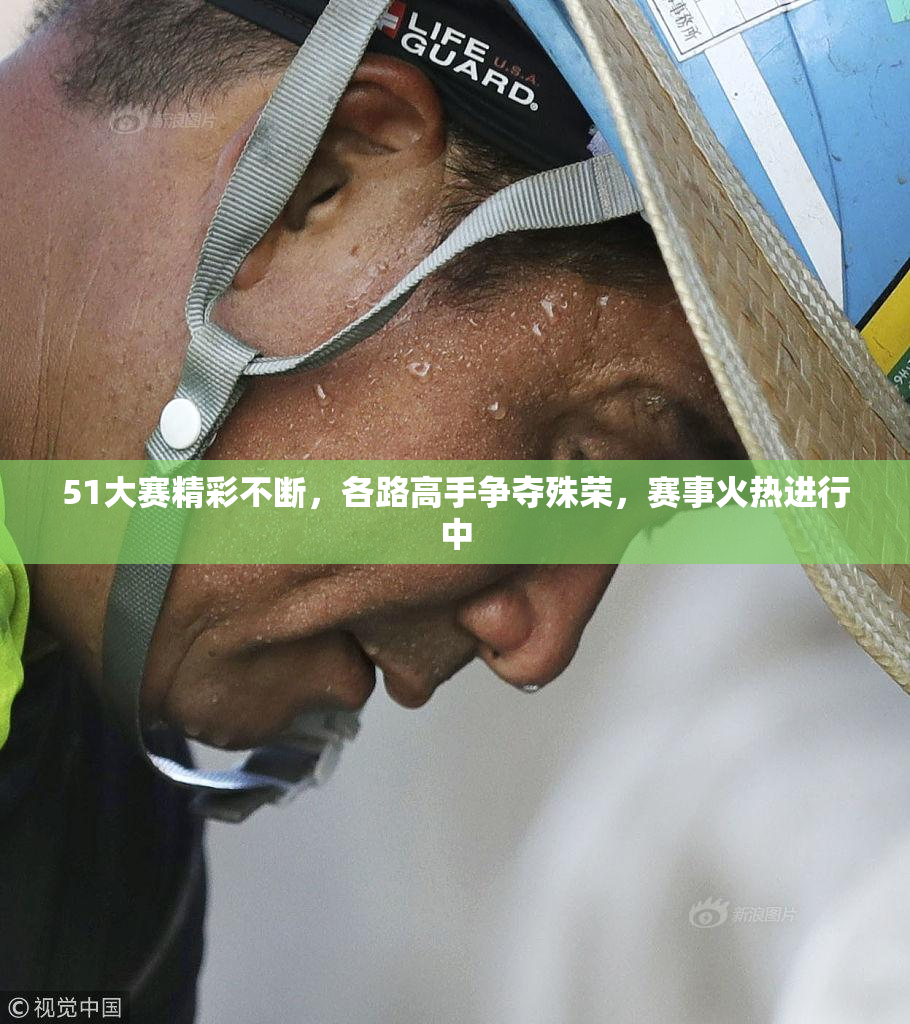 51大赛精彩不断，各路高手争夺殊荣，赛事火热进行中
