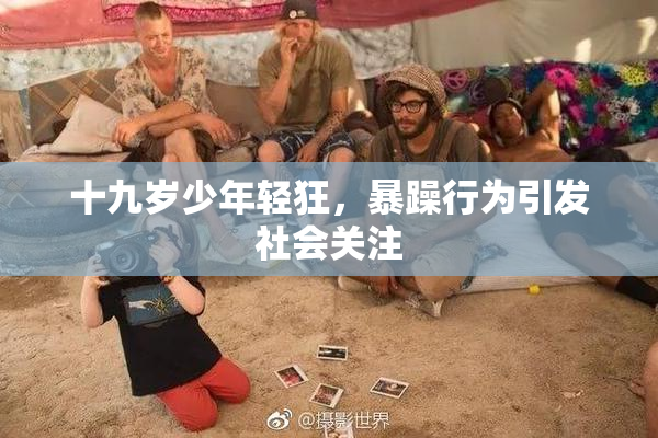 十九岁少年轻狂，暴躁行为引发社会关注