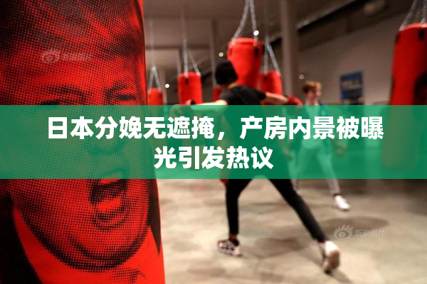 日本分娩无遮掩，产房内景被曝光引发热议