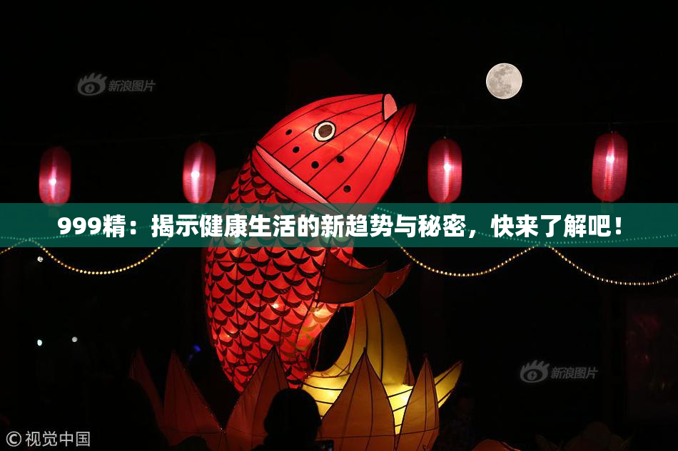 999精：揭示健康生活的新趋势与秘密，快来了解吧！