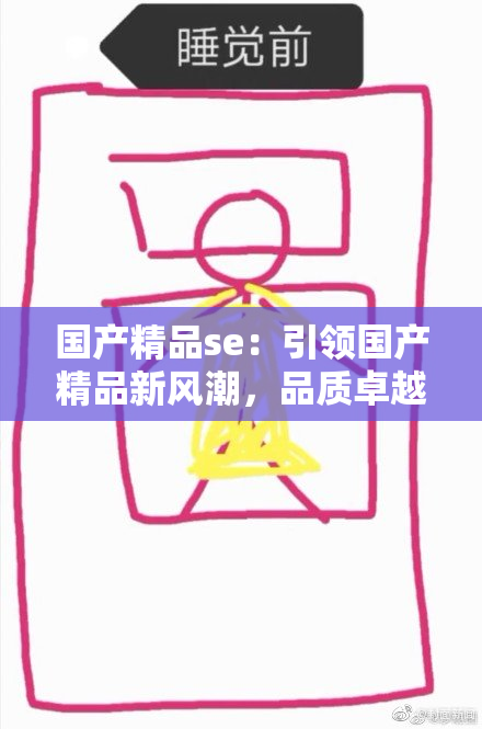 国产精品se：引领国产精品新风潮，品质卓越不断进化