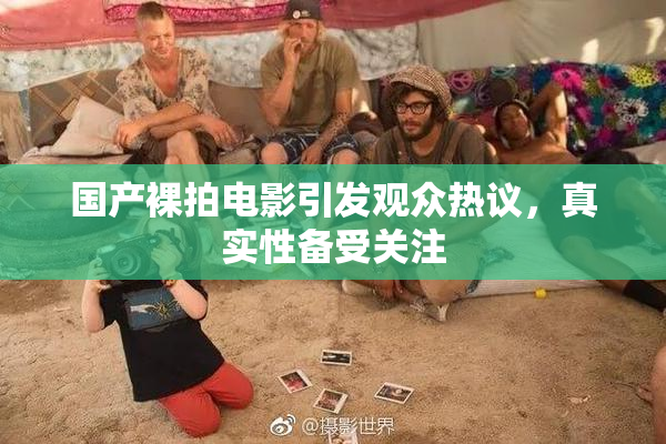 国产裸拍电影引发观众热议，真实性备受关注