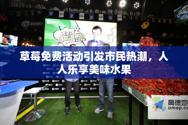 草莓免费活动引发市民热潮，人人乐享美味水果