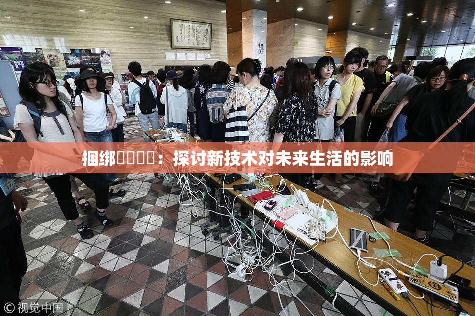 捆绑❌‌❌‌：探讨新技术对未来生活的影响