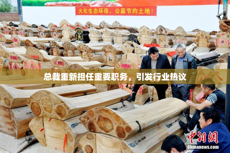 总裁重新担任重要职务，引发行业热议