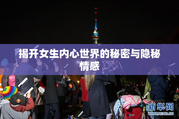 揭开女生内心世界的秘密与隐秘情感