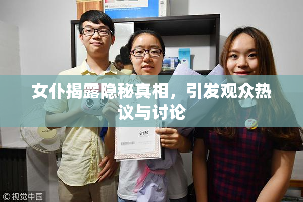 女仆揭露隐秘真相，引发观众热议与讨论