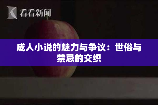 成人小说的魅力与争议：世俗与禁忌的交织