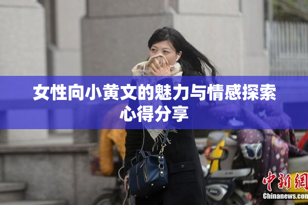 女性向小黄文的魅力与情感探索心得分享