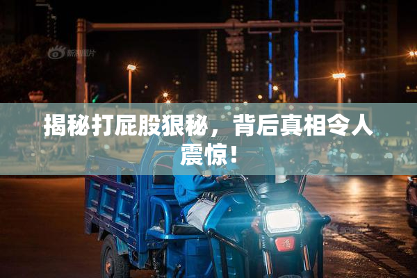 揭秘打屁股狠秘，背后真相令人震惊！