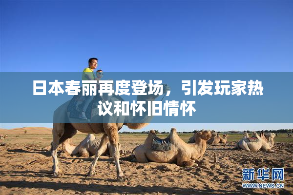 日本春丽再度登场，引发玩家热议和怀旧情怀
