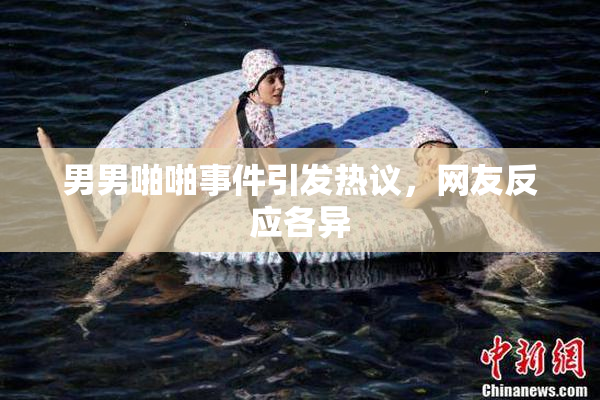 男男啪啪事件引发热议，网友反应各异