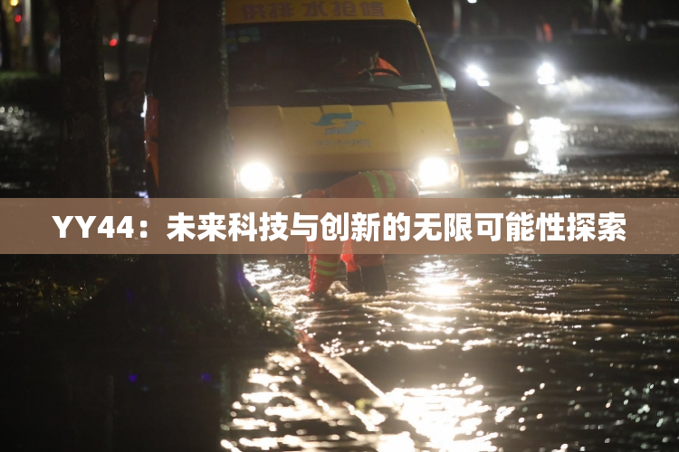 YY44：未来科技与创新的无限可能性探索
