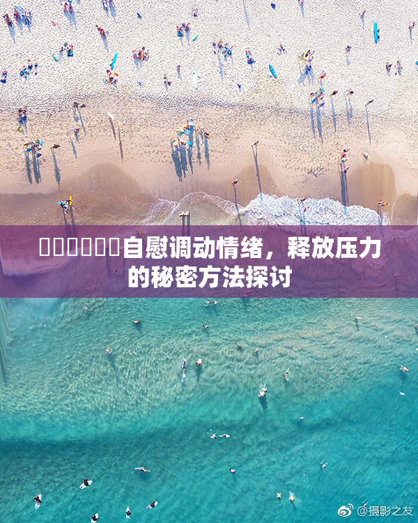 ❌‌❌‌❌‌自慰调动情绪，释放压力的秘密方法探讨