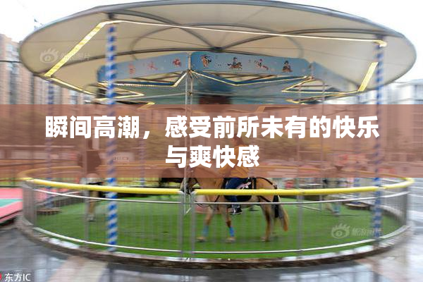 瞬间高潮，感受前所未有的快乐与爽快感