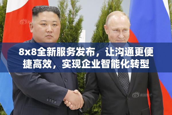 8x8全新服务发布，让沟通更便捷高效，实现企业智能化转型
