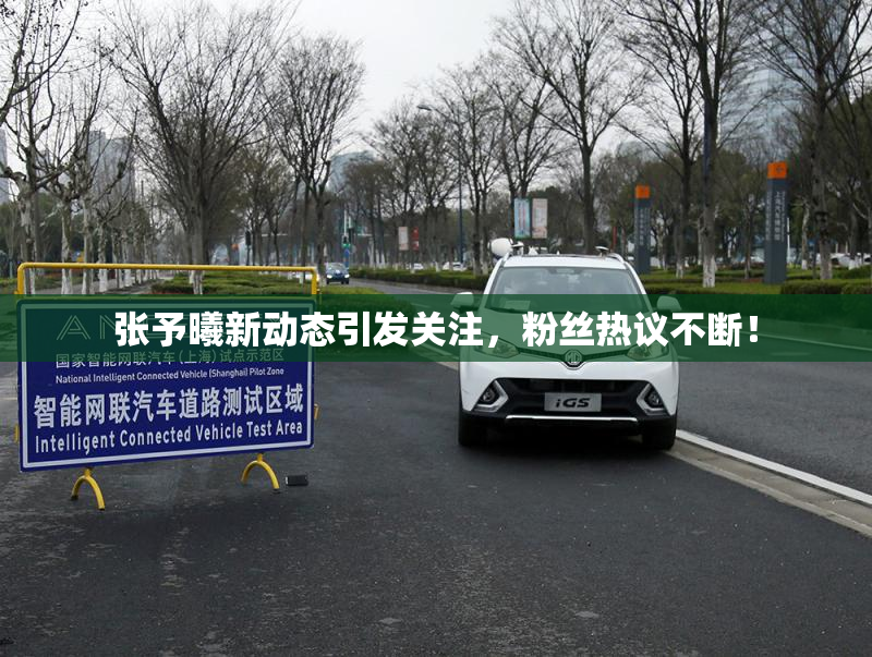 张予曦新动态引发关注，粉丝热议不断！