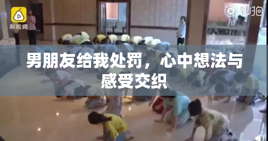 男朋友给我处罚，心中想法与感受交织