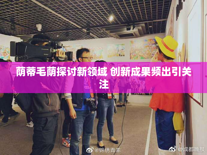 荫蒂毛荫探讨新领域 创新成果频出引关注