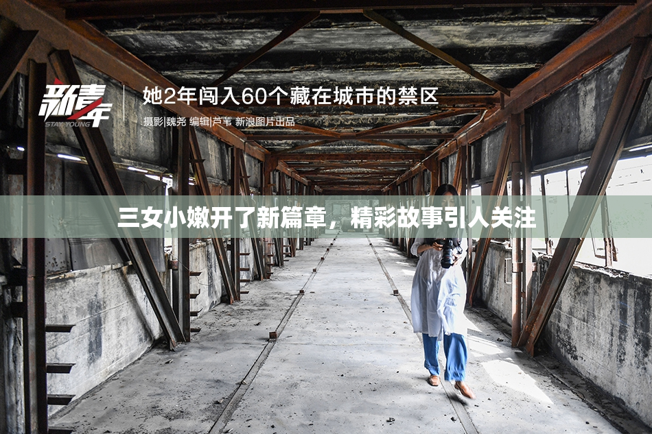 三女小嫩开了新篇章，精彩故事引人关注