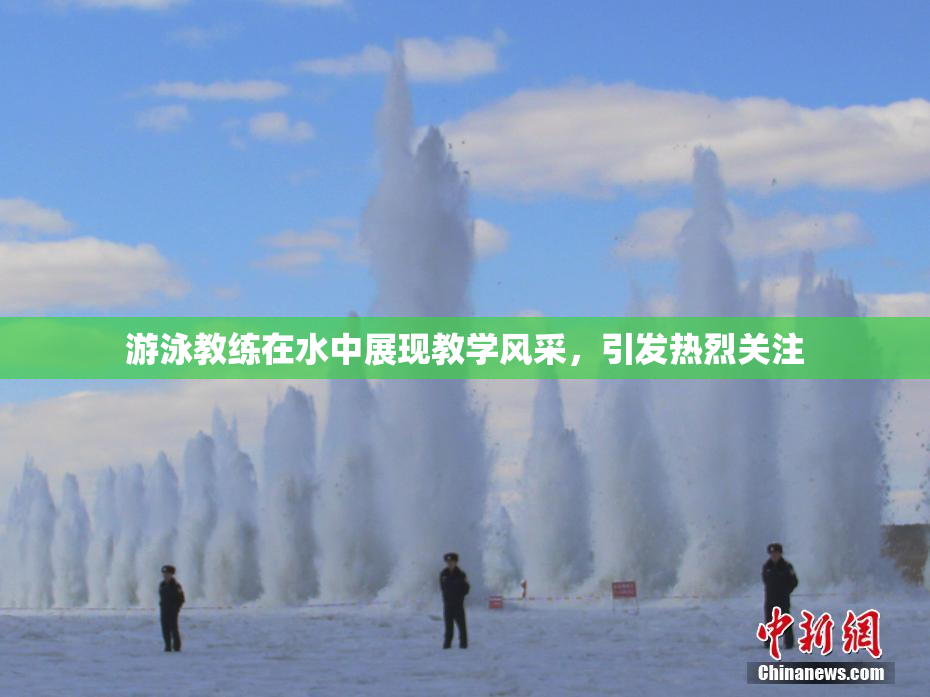 游泳教练在水中展现教学风采，引发热烈关注