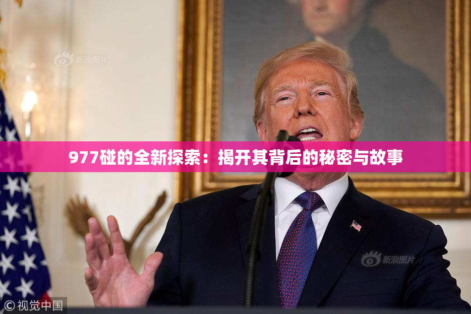 977碰的全新探索：揭开其背后的秘密与故事