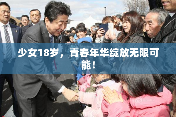 少女18岁，青春年华绽放无限可能！