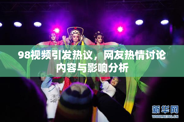 98视频引发热议，网友热情讨论内容与影响分析