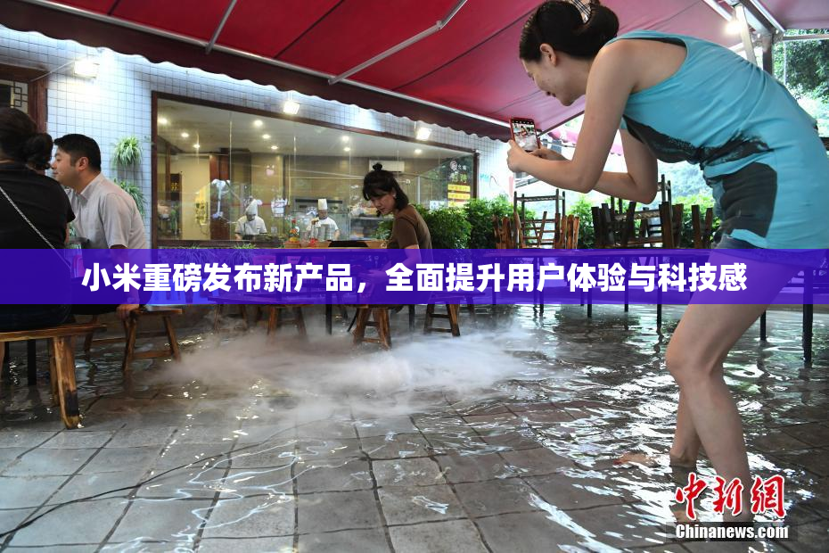小米重磅发布新产品，全面提升用户体验与科技感