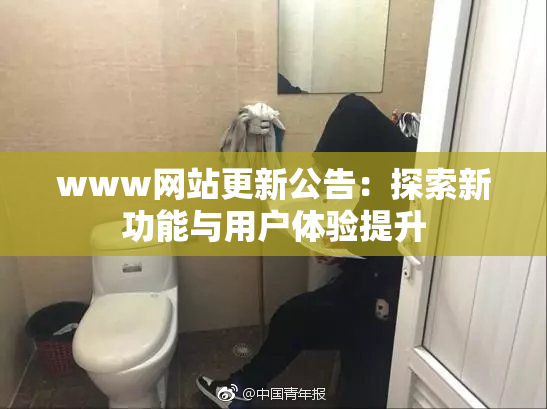www网站更新公告：探索新功能与用户体验提升