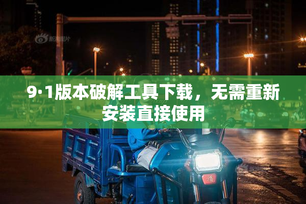 9·1版本破解工具下载，无需重新安装直接使用