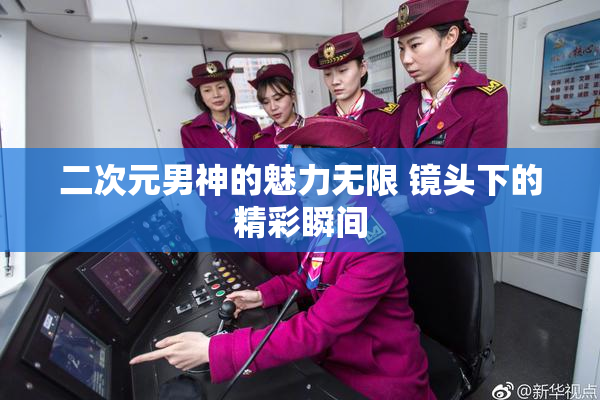 二次元男神的魅力无限 镜头下的精彩瞬间