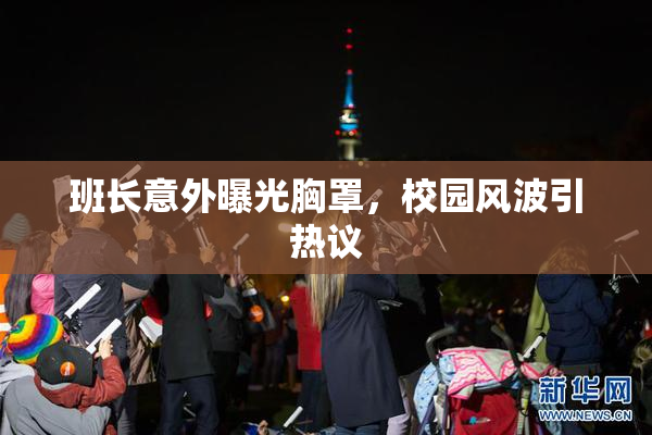 班长意外曝光胸罩，校园风波引热议