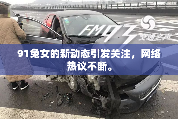 91兔女的新动态引发关注，网络热议不断。