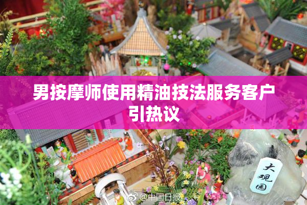 男按摩师使用精油技法服务客户引热议