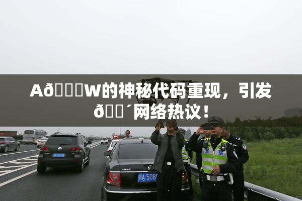 A🔞W的神秘代码重现，引发🔴网络热议！