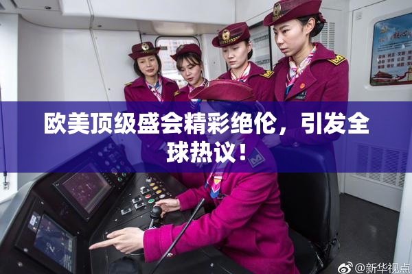 欧美顶级盛会精彩绝伦，引发全球热议！